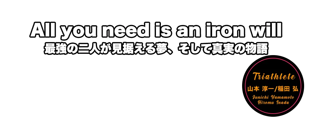 All you need is an iron will. 最強の二人が見据える夢、そして真実の物語 山本&稲田