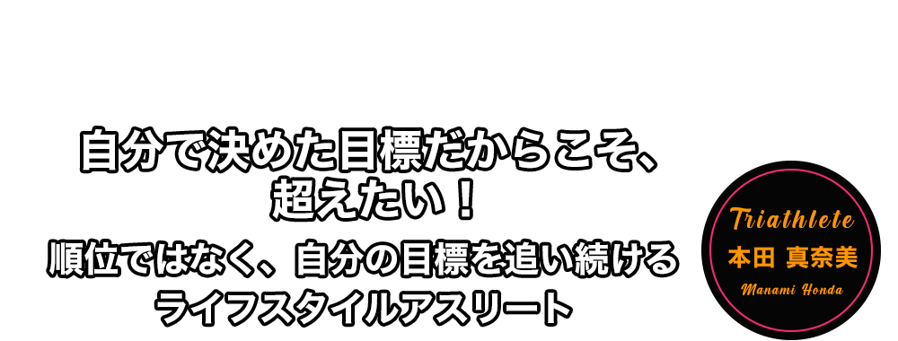 自分で決めた目標だからこそ、超えたい!順位ではなく、自分の目標を追い続けるライフスタイルアスリート 本田 美奈子